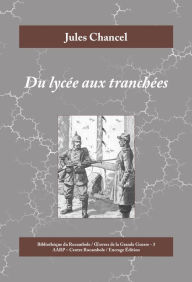 Title: Du lycée aux tranchées: Roman historique de la Première Guerre mondiale, Author: Jules Chancel