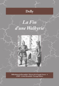 Title: La Fin d'une Walkyrie: Histoire d'amour à l'époque de la Première Guerre mondiale, Author: Delly