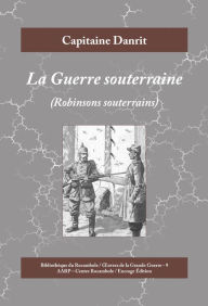 Title: La Guerre souterraine: Robinsons souterrains, Author: Capitaine Danrit