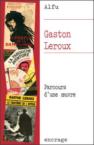 Title: Gaston Leroux: Parcours d'une, Author: Alfu