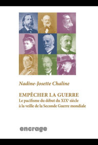 Title: Empêcher la guerre: Le pacifisme du début du XIXe siècle à la veille de la Seconde Guerre mondiale, Author: Nadine-Josette Chaline