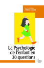 La psychologie de l'enfant en 30 questions