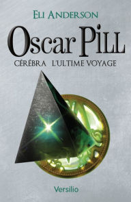 Title: Oscar Pill, Tome 5 : Cerebra - L'ultime voyage, Author: Eli Anderson