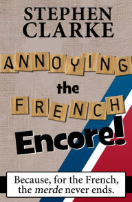 Title: Annoying the French Encore, Author: Stephen Clarke