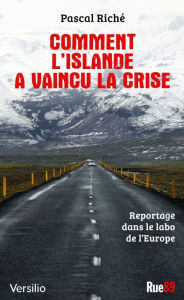 Title: Comment l'Islande a vaincu la crise: reportage dans le labo de l'Europe, Author: Pascal Riche