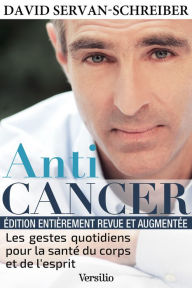 Title: Anticancer (nouvelle édition) : Les gestes quotidiens pour la santé du corps et de l'esprit, Author: David Servan-Schreiber