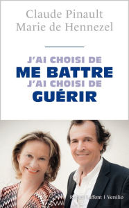 Title: J'ai choisi de me battre, j'ai choisi de guérir, Author: Claude Pinault