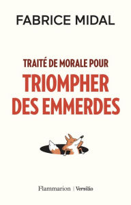 Title: Traité de morale pour triompher des emmerdes, Author: Fabrice Midal