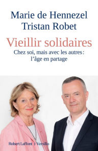 Title: Vieillir solidaires - Chez soi mais avec les autres : l'âge en partage, Author: Marie de Hennezel