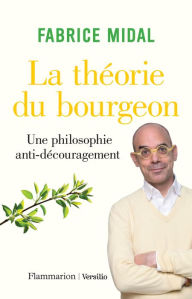 Title: La théorie du bourgeon : Une philosophie anti-découragement, Author: Fabrice Midal