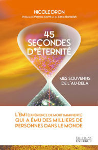 Title: 45 secondes d'éternité - Mes souvenirs de l'au-delà, Author: Nicole Dron