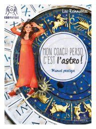 Title: Mon coach perso, c'est l'astro ! - Manuel pratique, Author: Lou Reinnobrac