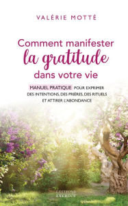 Title: Comment manifester la gratitude dans votre vie - Manuel pratique pour exprimer des intentions, Author: Valérie Motté