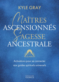 Title: Maîtres ascensionnés, sagesse ancestrale - Activations pour se connecter aux guides spirituels, Author: Kyle Gray