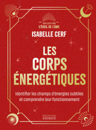 Title: Les corps énergétiques - Identifier les champs d'énergies subtiles et comprendre leur fonctionnement, Author: Isabelle Cerf