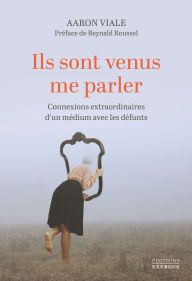 Title: Ils sont venus me parler - Connexions extraordinaires d'un médium avec les défunts, Author: Aaron Viale