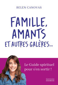 Title: Famille, amants et autres galères... - Le Guide spirituel pour s'en sortir !, Author: Belen Canovas
