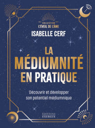 Title: La médiumnité en pratique - Découvrir et développer son potentiel médiumnique, Author: Isabelle Cerf