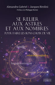 Title: Se relier aux astres et aux nombres pour faire les bons choix de vie, Author: Jacques Birolini