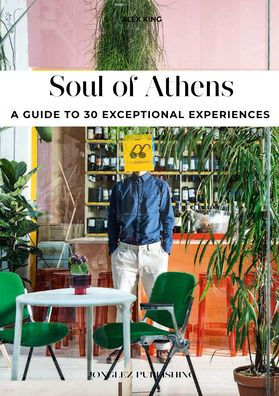 Soul of Athens: A Guide to 30 Exceptional Experiences