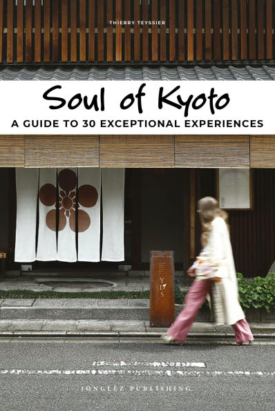 Soul of Kyoto: A Guide to 30 Exceptional Experiences