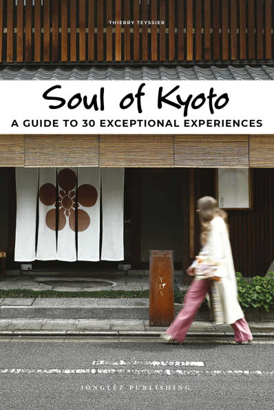 Soul of Kyoto: A Guide to 30 Exceptional Experiences