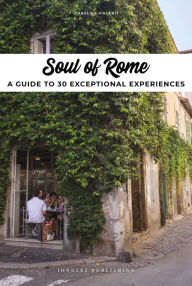 Title: Soul of Rome: A Guide to 30 Exceptional Experiences, Author: Carolina Vincenti