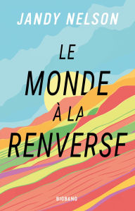 Title: Le Monde à la renverse, Author: Jandy Nelson