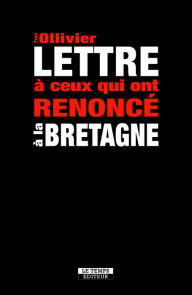 Title: Lettre à ceux qui ont renoncé à la Bretagne, Author: Yvon Ollivier