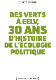Title: Des verts à EELV, 30 ans d'histoire de l'écologie, Author: Pierre Serne