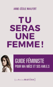 Title: Tu seras une femme ! - Guide féministe pour ma nièce et ses ami.e.s, Author: Anne-Cécile Mailfert