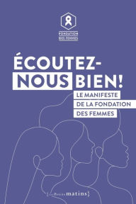 Title: Écoutez-nous bien ! - Le manifeste de la Fondation des femmes, Author: Anne-Cécile Mailfert