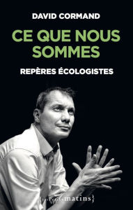 Title: Ce que nous sommes - Repères écologistes, Author: David Cormand