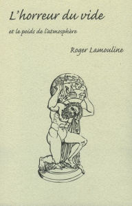 Title: L'horreur du vide et le poids de l'atmosphère, Author: Lamouline Roger