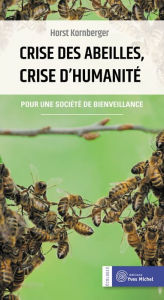 Title: Crise des abeilles, crise d'humanité: Pour une société de bienveillance, Author: Horst Kornberger