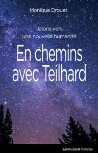 Title: En chemins avec Teilhard: Jalons vers une nouvelle humanité, Author: Monique Drouet