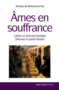Title: Âmes en souffrance: Libérer la mémoire familiale - Dénouer le passé lointain, Author: Nicolas Brémond d'Ars