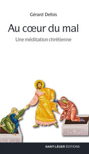 Title: Au cour du mal: Une méditation chrétienne, Author: Gérard Defois