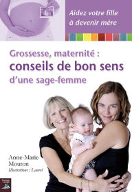 Title: Grossesse, maternité : conseils de bon sens d'une sage-femme: Un guide plein d'humour pour une grossesse et une maternité sans stress, Author: Anne-Marie Mouton