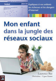 Title: Mon enfant dans la jungle des réseaux sociaux: Expliquez à vos enfants les richesses et dangers d'Internet, Author: Laurence Bee