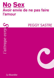 Title: No sex. Avoir envie de ne pas faire l'amour, Author: Peggy Sastre