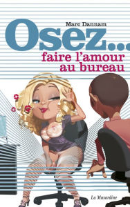 Title: Osez faire l'amour au bureau, Author: Marc Dannam