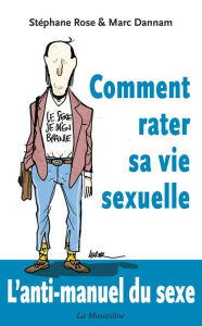 Title: Comment rater sa vie sexuelle, Author: Marc Dannam