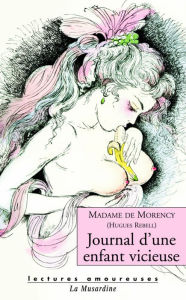 Title: Journal d'une enfant vicieuse, Author: Madame de Morency