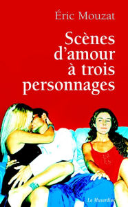 Title: Scènes d'amour à trois personnages, Author: Éric Mouzat