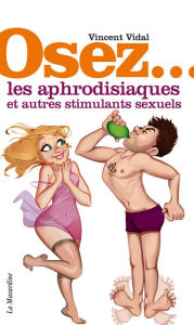 Title: Osez les aphrodisiaques et autres stimulants sexuels, Author: Vincent Vidal