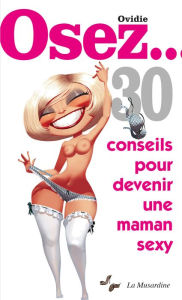 Title: Osez 30 conseils pour devenir une maman sexy, Author: Ovidie