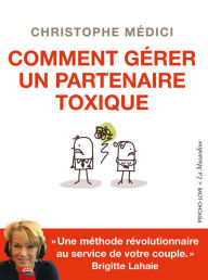 Title: Comment gérer un partenaire toxique, Author: Christophe Médici