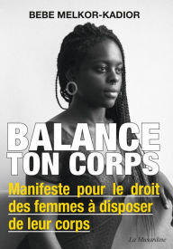 Title: Balance ton corps - Manifeste pour le droit des femmes à disposer de leur corps, Author: Bebe Melkor-Kadior