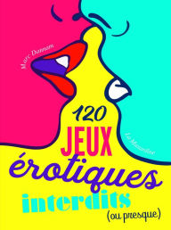 Title: 120 jeux érotiques interdits (ou presque), Author: Marc Dannam